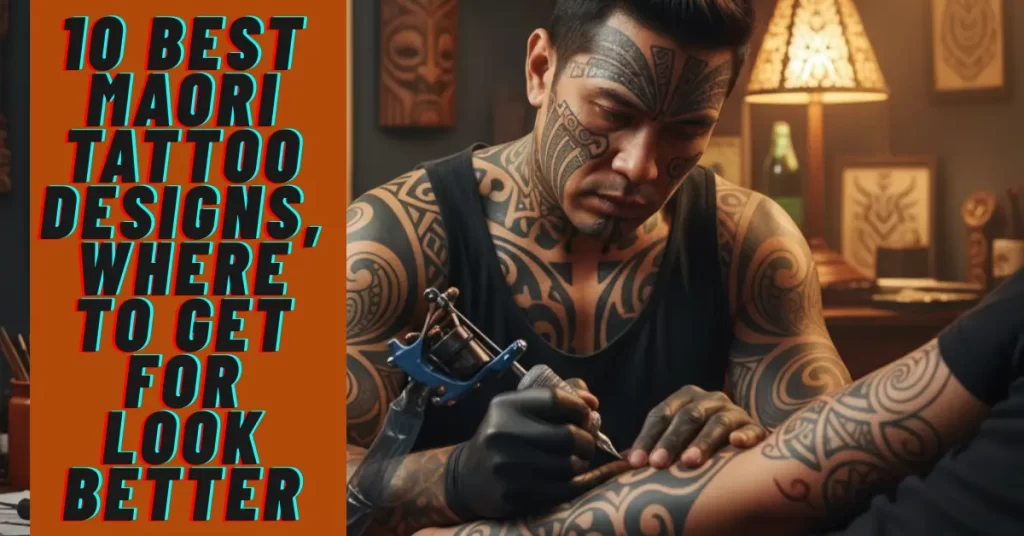 10 Best Maori Tattoo Designs, where to get for look better